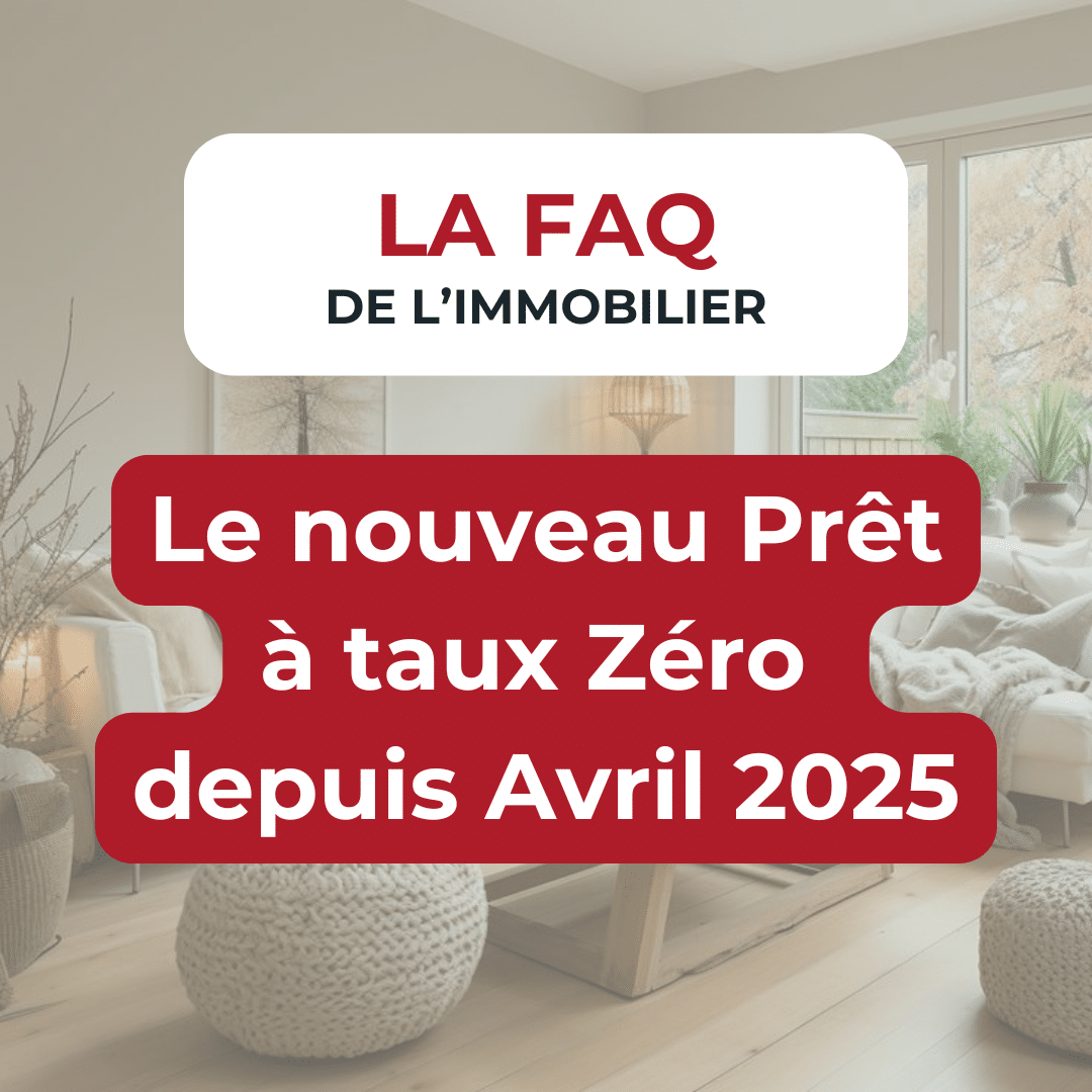 FAQ de l'immobilier :  Le nouveau Prêt à taux Zéro  depuis Avril 2025