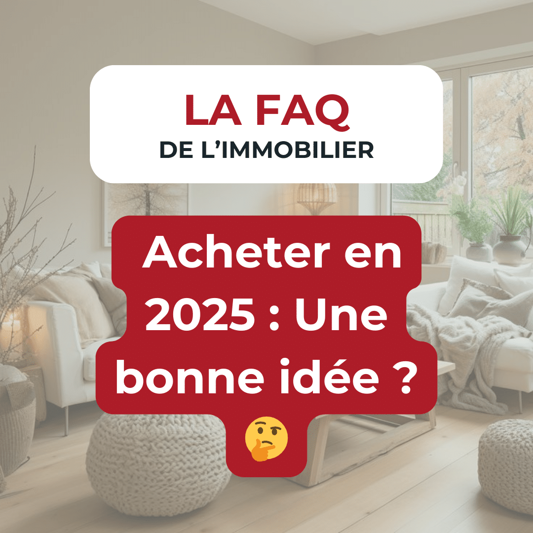 FAQ de l'immobilier :  Acheter en 2025 : Une bonne idée ? 🤔 Les taux d’intérêt ont (enfin !) baissé.